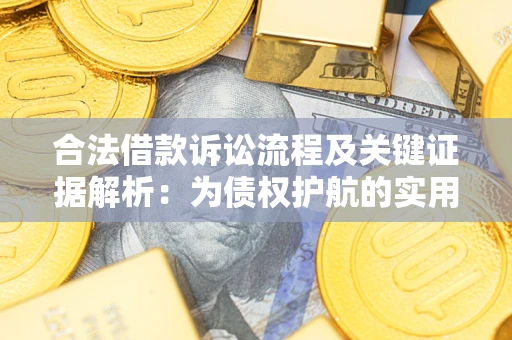 武汉合法借款诉讼流程及关键证据解析：为债权护航的实用指南