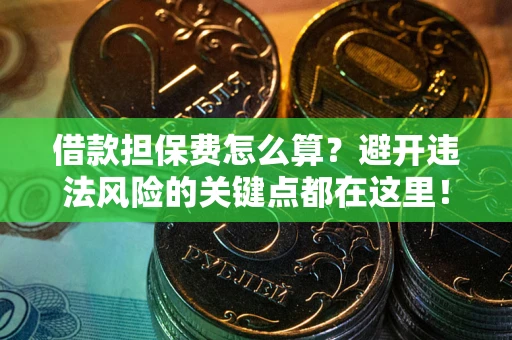 武汉借款担保费怎么算？避开违法风险的关键点都在这里！