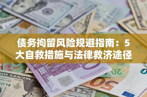 武汉债务拘留风险规避指南：5大自救措施与法律救济途径