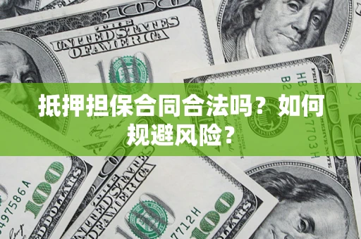 武汉抵押担保合同合法吗？如何规避风险？