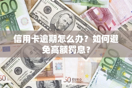 武汉信用卡逾期怎么办？如何避免高额罚息？