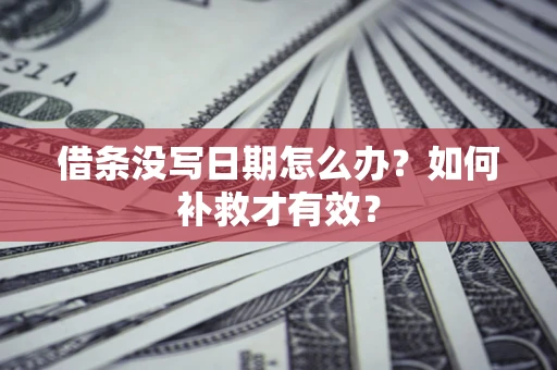 武汉借条没写日期怎么办？如何补救才有效？