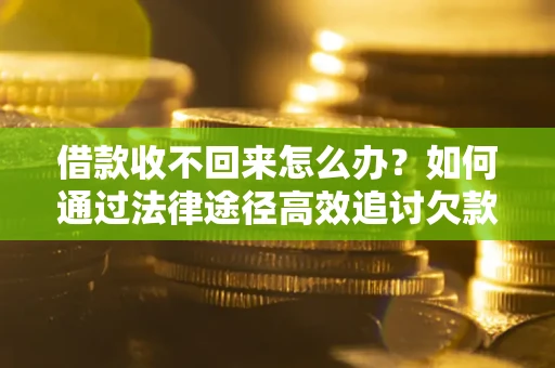 武汉借款收不回来怎么办?如何通过法律途径高效追讨欠款? 武汉借款收不回来怎么办?如何通过法律途径高效追讨欠款?