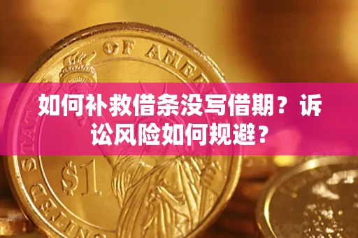 武汉如何补救借条没写借期？诉讼风险如何规避？