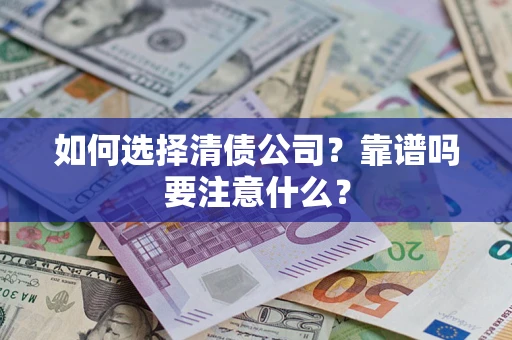 武汉如何选择清债公司？靠谱吗要注意什么？