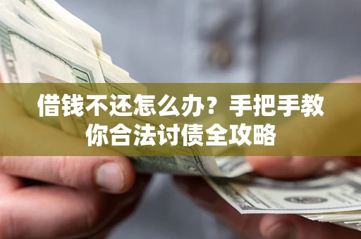 武汉借钱不还怎么办？手把手教你合法讨债全攻略