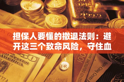 武汉担保人要懂的撤退法则：避开这三个致命风险，守住血汗钱