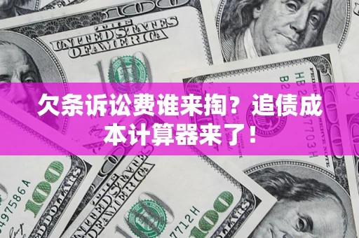 武汉欠条诉讼费谁来掏？追债成本计算器来了！