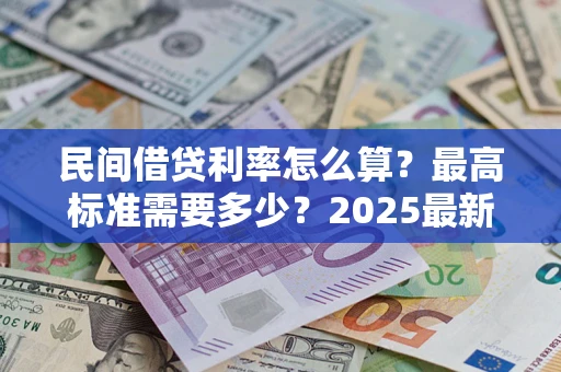 武汉民间借贷利率怎么算？最高标准需要多少？2025最新避坑指南