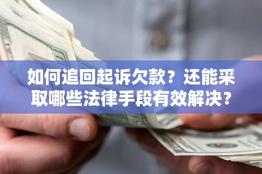 武汉如何追回起诉欠款？还能采取哪些法律手段有效解决？