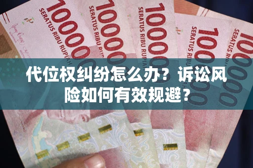 武汉代位权纠纷怎么办？诉讼风险如何有效规避？
