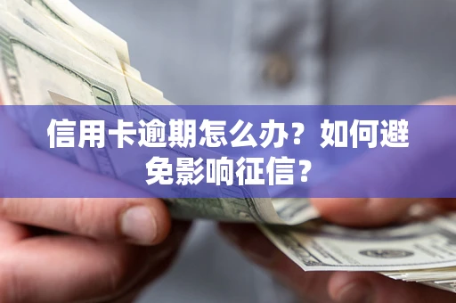 武汉信用卡逾期怎么办？如何避免影响征信？