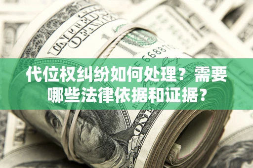武汉代位权纠纷如何处理？需要哪些法律依据和证据？