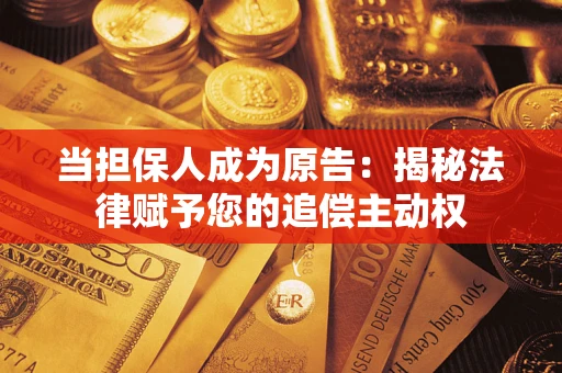 武汉当担保人成为原告:揭秘法律赋予您的追偿主动权 武汉当担保人成为原告:揭秘法律赋予您的追偿主动权