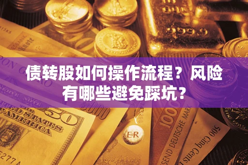 武汉债转股如何操作流程?风险有哪些避免踩坑? 武汉债转股如何操作流程?风险有哪些避免踩坑?