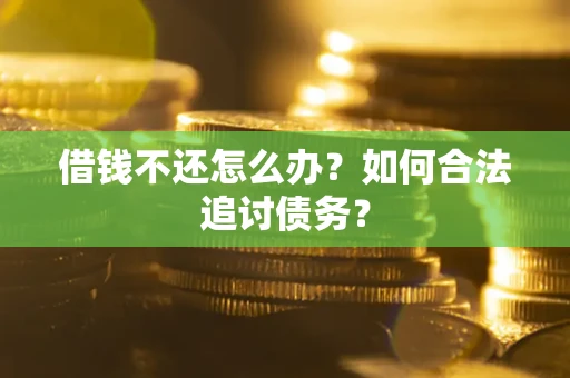 武汉借钱不还怎么办？如何合法追讨债务？