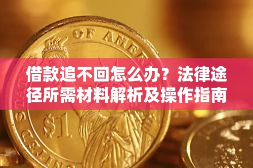 武汉借款追不回怎么办?法律途径所需材料解析及操作指南 武汉借款追不回怎么办?法律途径所需材料解析及操作指南
