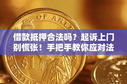 武汉借款抵押合法吗？起诉上门别慌张！手把手教你应对法律程序