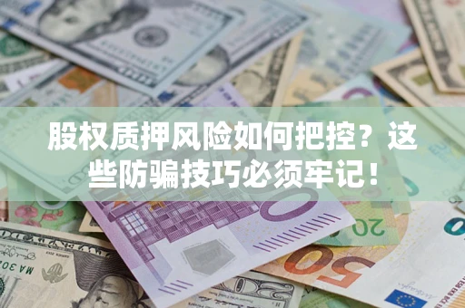 武汉股权质押风险如何把控？这些防骗技巧必须牢记！