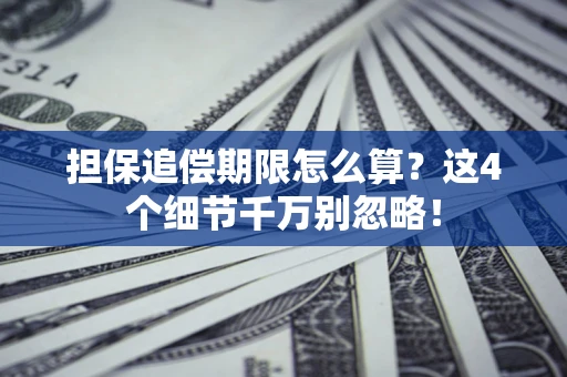 武汉担保追偿期限怎么算?这4个细节千万别忽略! 武汉担保追偿期限怎么算?这4个细节千万别忽略!