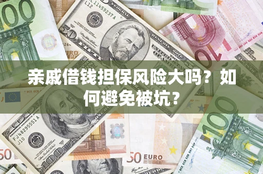 武汉亲戚借钱担保风险大吗？如何避免被坑？
